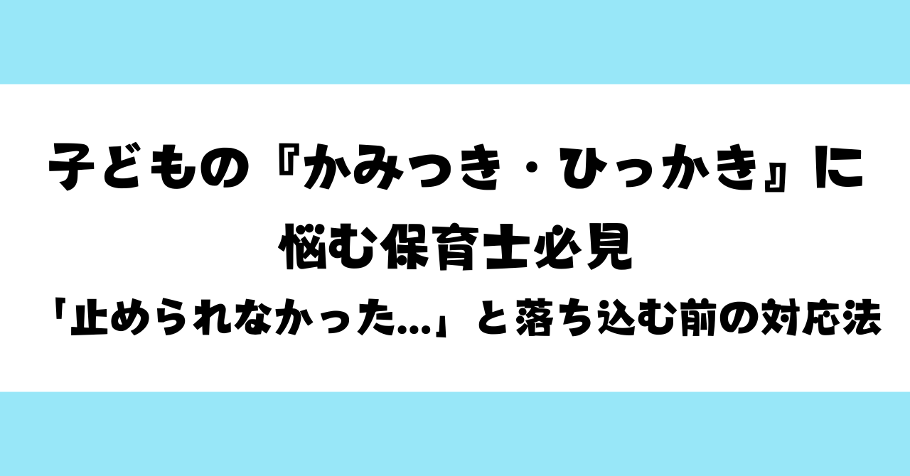 子どもの『かみつき・ひっかき』に悩む保育士必見｜「止められなかった...」と落ち込む前の対応法！