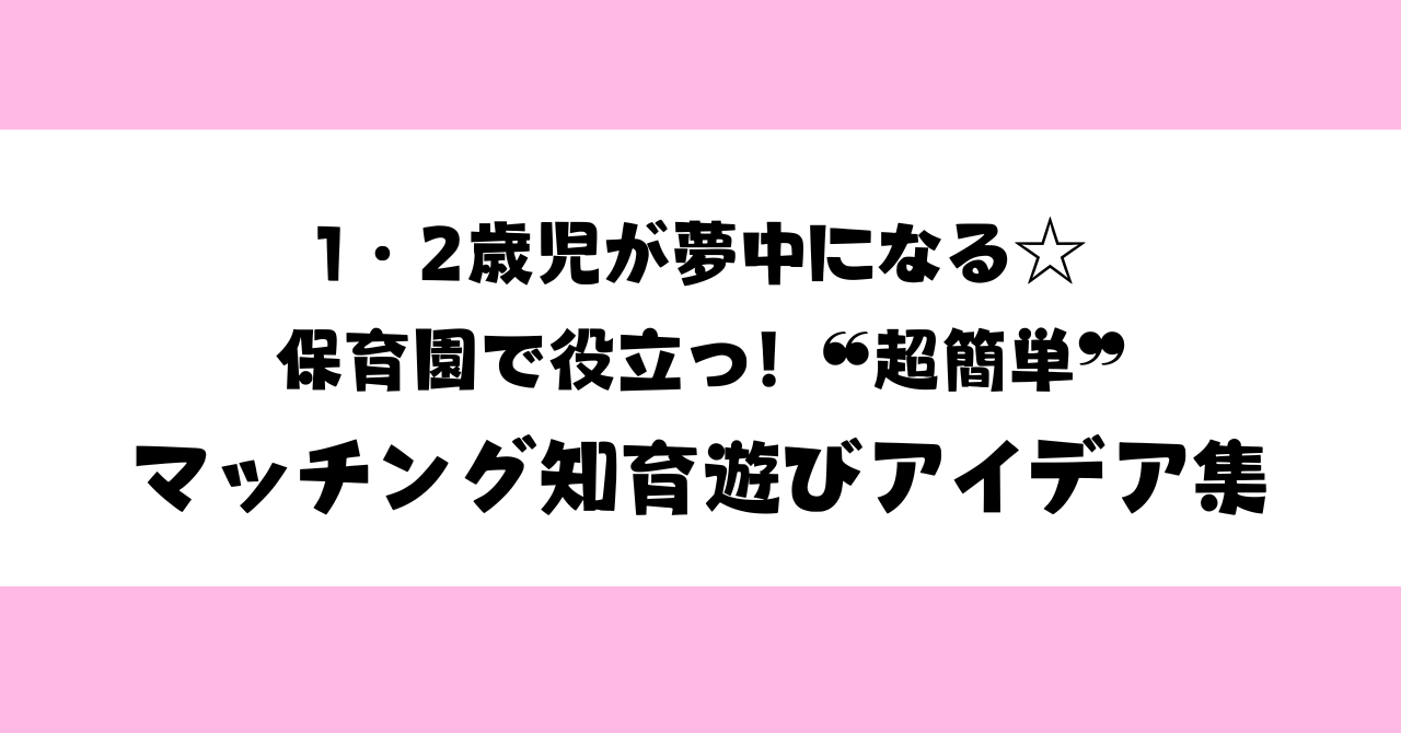 1・2歳児が夢中になる☆保育園で役立つ！❝超簡単❞マッチング知育遊びアイデア集（手作りおもちゃ）