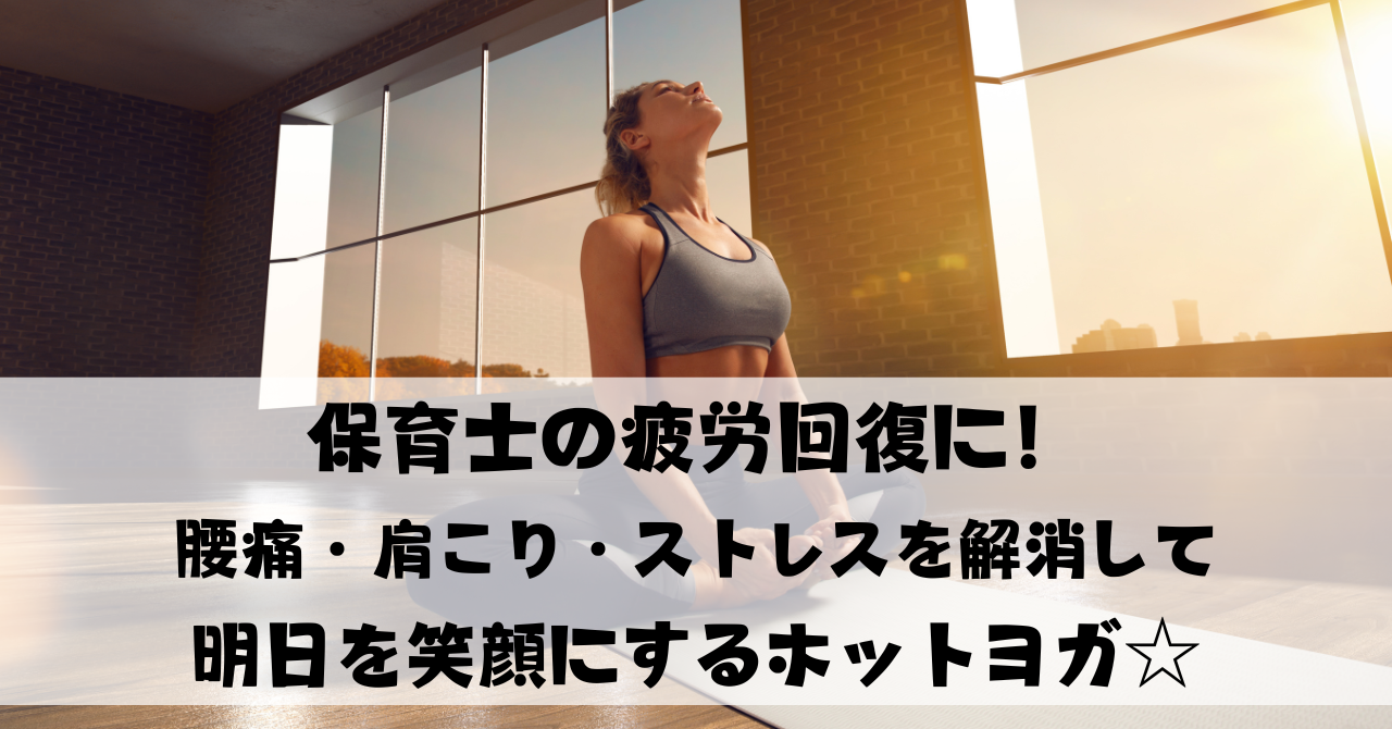 保育士の疲労回復に！腰痛・肩こり・ストレスを解消して明日を笑顔にするホットヨガ☆