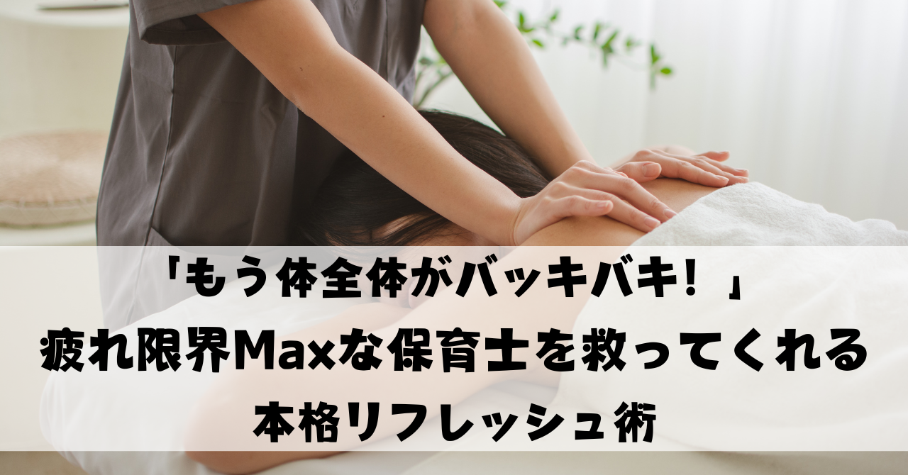 「もう体全体がバッキバキ！」｜疲れ限界Maxな保育士を救ってくれる本格リフレッシュ術